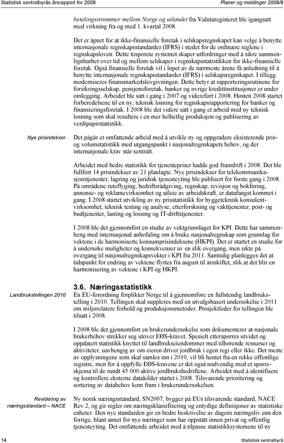 Dette tosporete systemet skaper utfordringer med å sikre sammenlignbarhet over tid og mellom selskaper i regnskapsstatistikken for ikke-finansielle foretak.