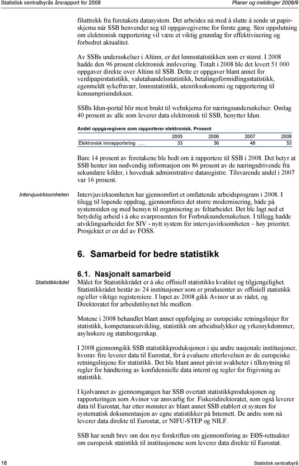 Stor oppslutning om elektronisk rapportering vil være et viktig grunnlag for effektivisering og forbedret aktualitet. Av SSBs undersøkelser i Altinn, er det lønnsstatistikken som er størst.