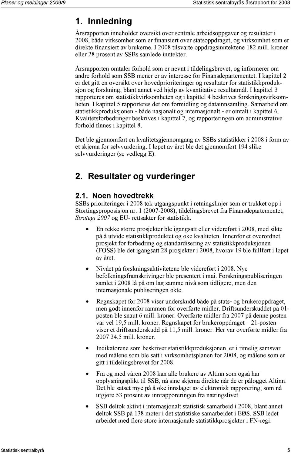 brukerne. I 2008 tilsvarte oppdragsinntektene 182 mill. kroner eller 28 prosent av SSBs samlede inntekter.