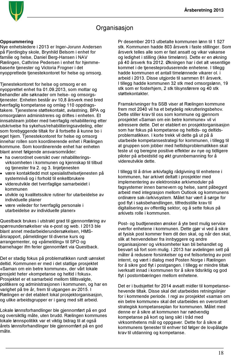 2013, som mottar og behandler alle søknader om helse- og omsorgstjenester. Enheten består av 10,8 årsverk med bred tverrfaglig kompetanse og omlag 110 oppdragstakere.