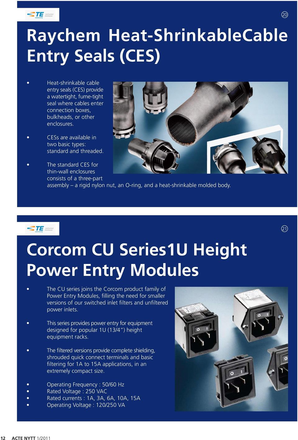 The standard CES for thin-wall enclosures consists of a three-part assembly a rigid nylon nut, an O-ring, and a heat-shrinkable molded body.