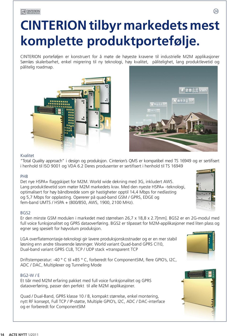 produktlevetid og pålitelig roadmap. 24 Kvalitet Total Quality approach i design og produksjon. Cinterion s QMS er kompatibel med TS 16949 og er sertifisert i henhold til ISO 9001 og VDA 6.