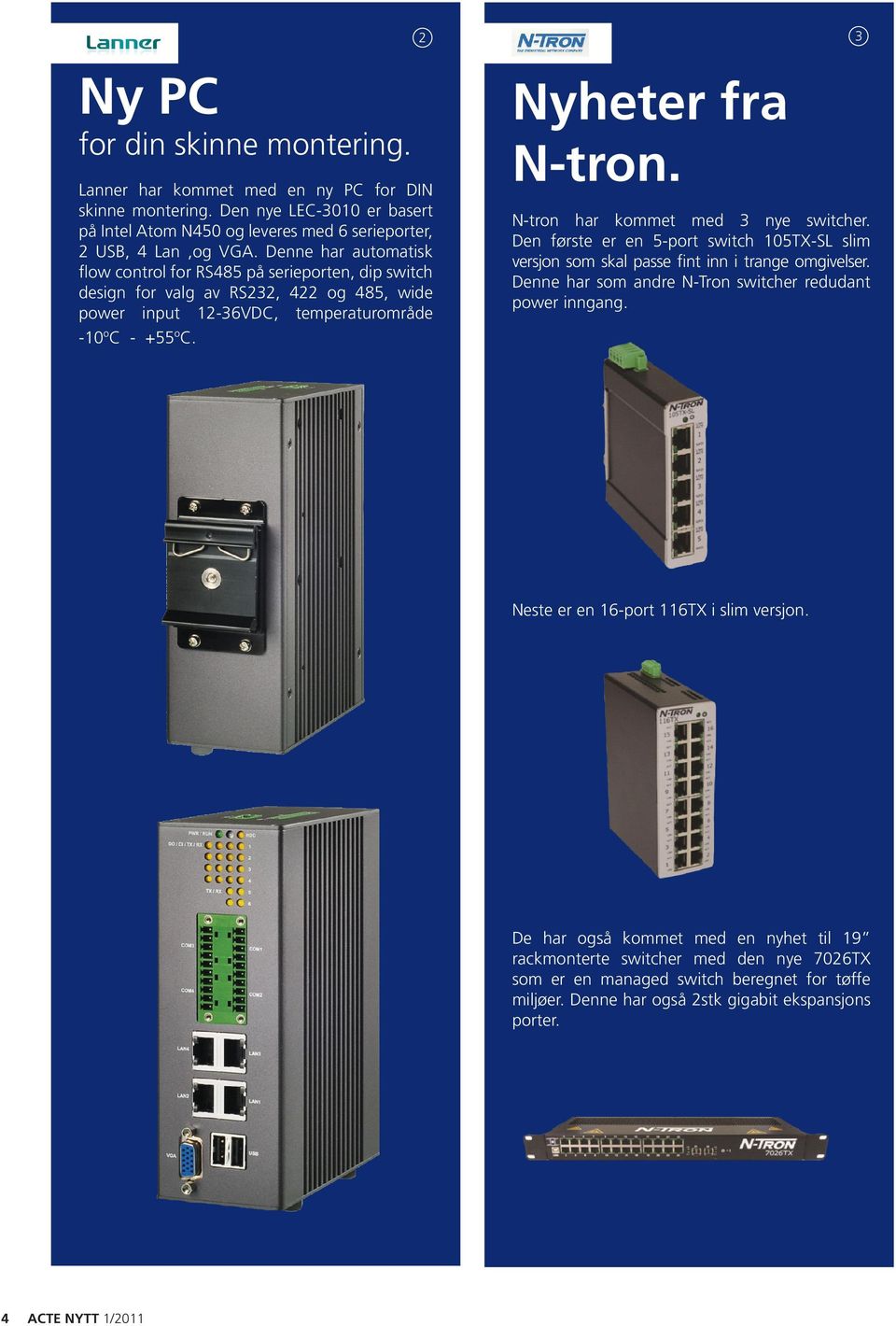 N-tron har kommet med 3 nye switcher. Den første er en 5-port switch 105TX-SL slim versjon som skal passe fint inn i trange omgivelser. Denne har som andre N-Tron switcher redudant power inngang.