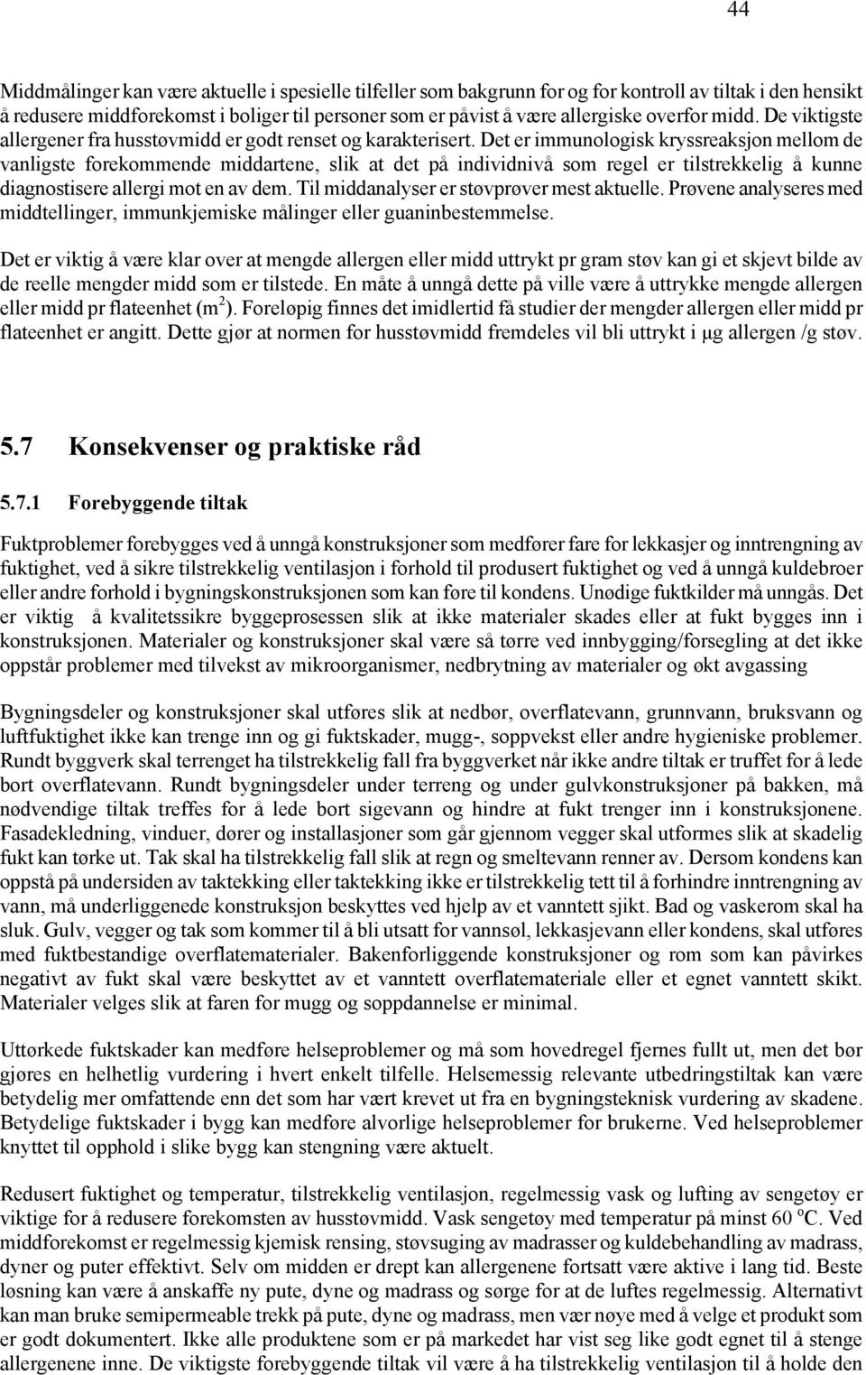 Det er immunologisk kryssreaksjon mellom de vanligste forekommende middartene, slik at det på individnivå som regel er tilstrekkelig å kunne diagnostisere allergi mot en av dem.