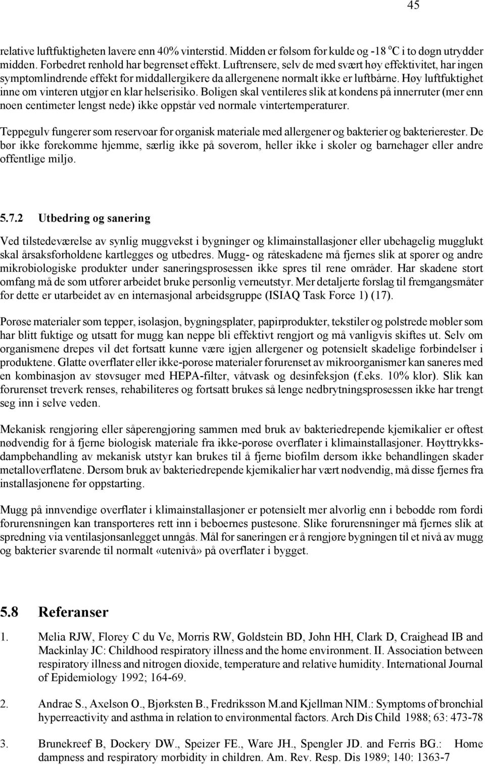 Høy luftfuktighet inne om vinteren utgjør en klar helserisiko. Boligen skal ventileres slik at kondens på innerruter (mer enn noen centimeter lengst nede) ikke oppstår ved normale vintertemperaturer.