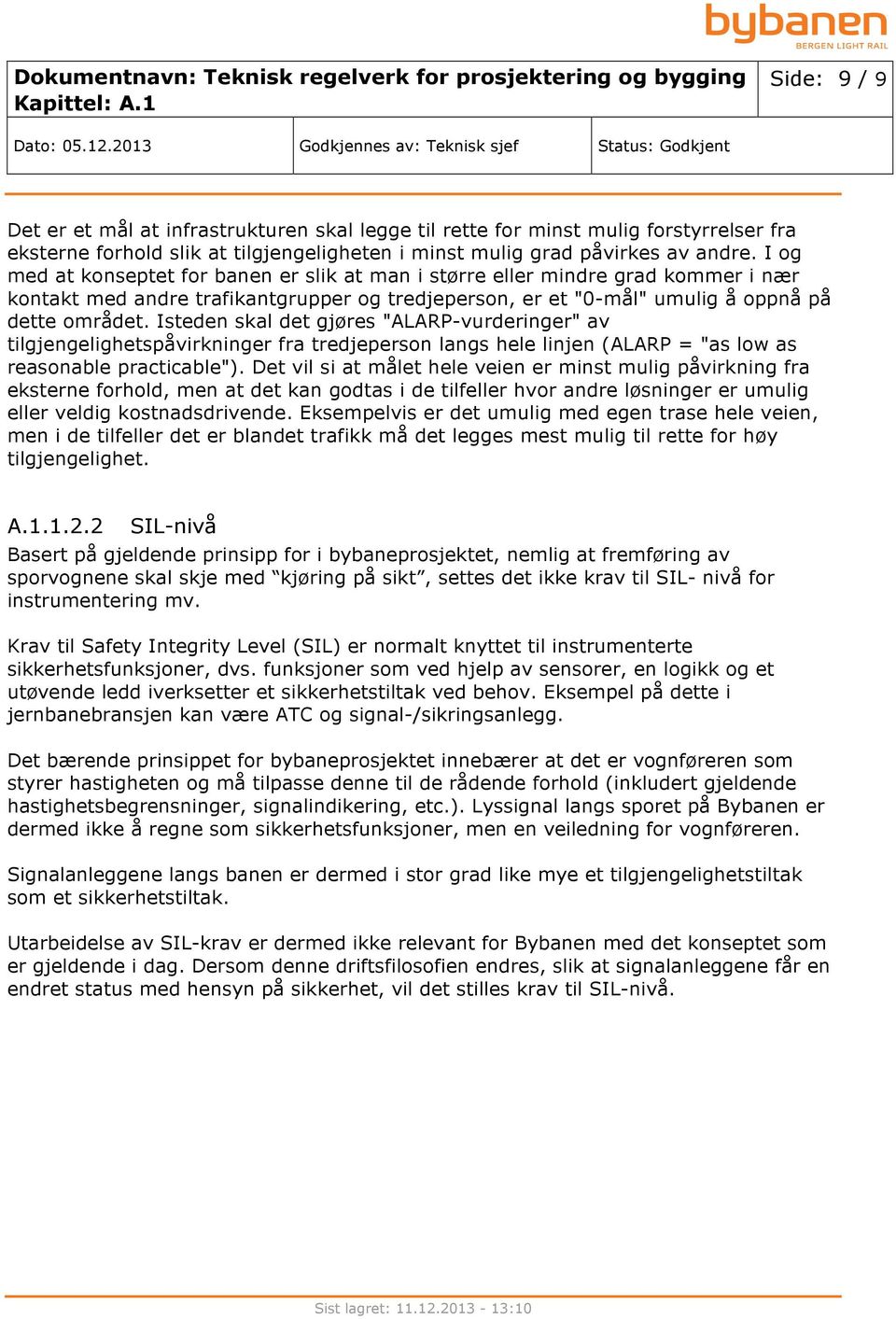 Isteden skal det gjøres "ALARP-vurderinger" av tilgjengelighetspåvirkninger fra tredjeperson langs hele linjen (ALARP = "as low as reasonable practicable").