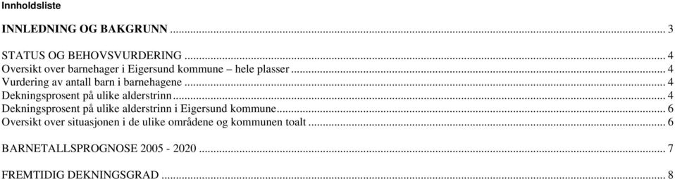 .. 4 Vurdering av antall barn i barnehagene... 4 Dekningsprosent på ulike alderstrinn.