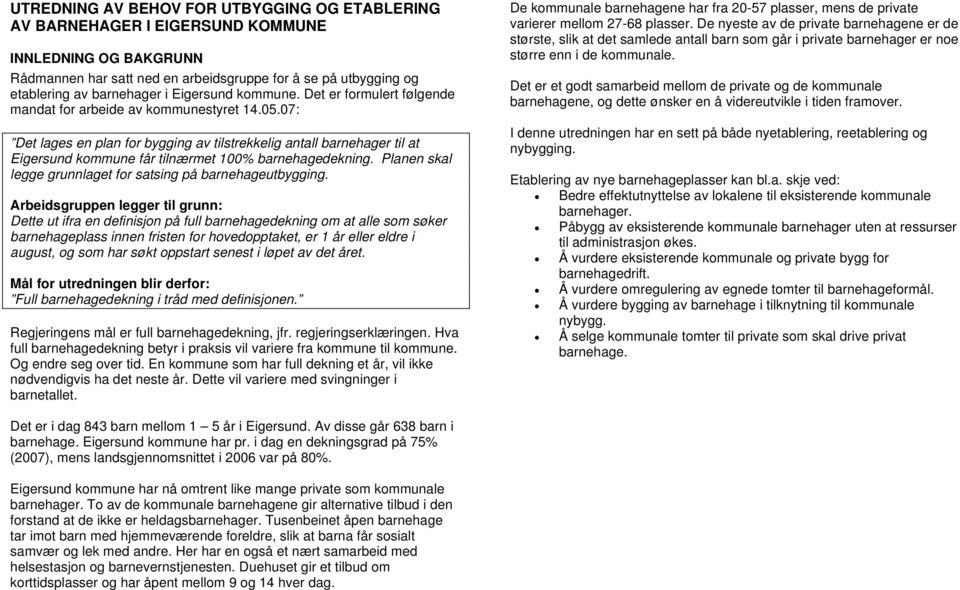 07: Det lages en plan for bygging av tilstrekkelig antall barnehager til at Eigersund kommune f tilnærmet 100% barnehagedekning. Planen skal legge grunnlaget for satsing på barnehageutbygging.