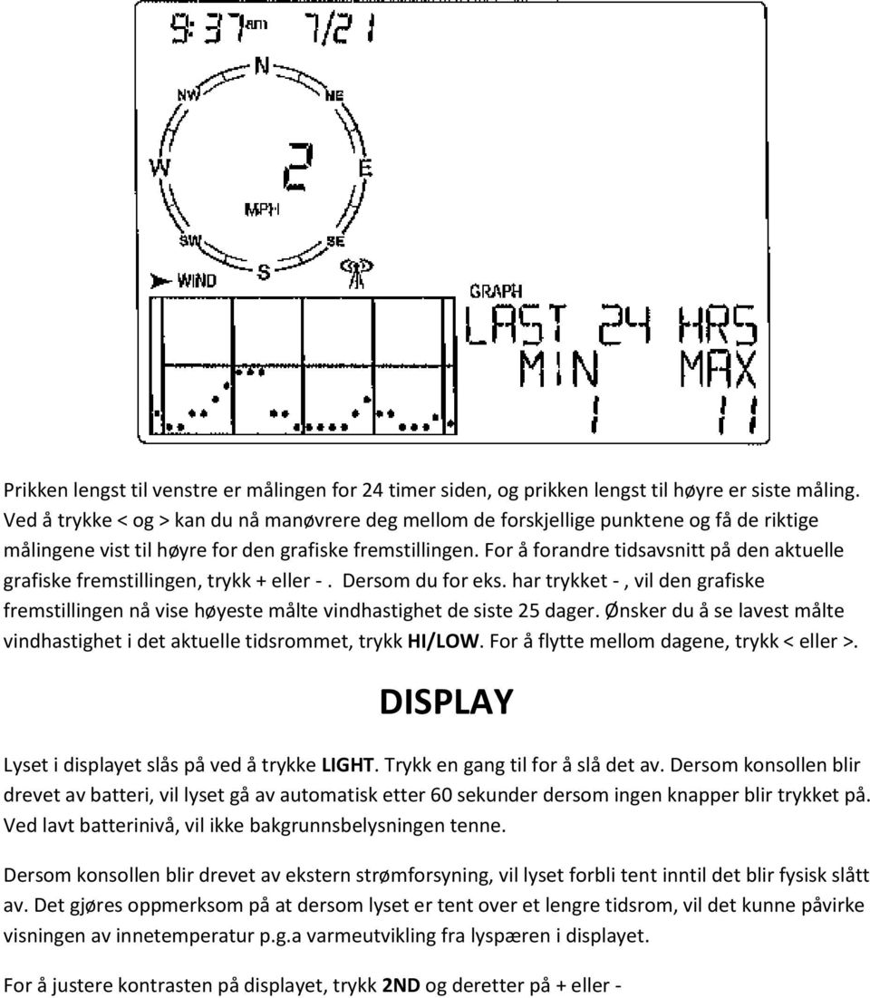 For å forandre tidsavsnitt på den aktuelle grafiske fremstillingen, trykk + eller -. Dersom du for eks.