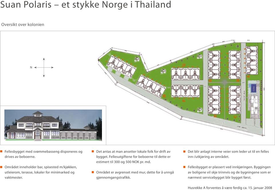 Fellesutgiftene for beboerne til dette er estimert til 300 og 500 NOK pr. md. Området er avgrenset med mur, dette for å unngå gjennomgangstrafikk.