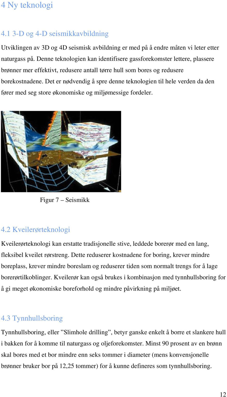 Det er nødvendig å spre denne teknologien til hele verden da den fører med seg store økonomiske og miljømessige fordeler. Figur 7 Seismikk 4.