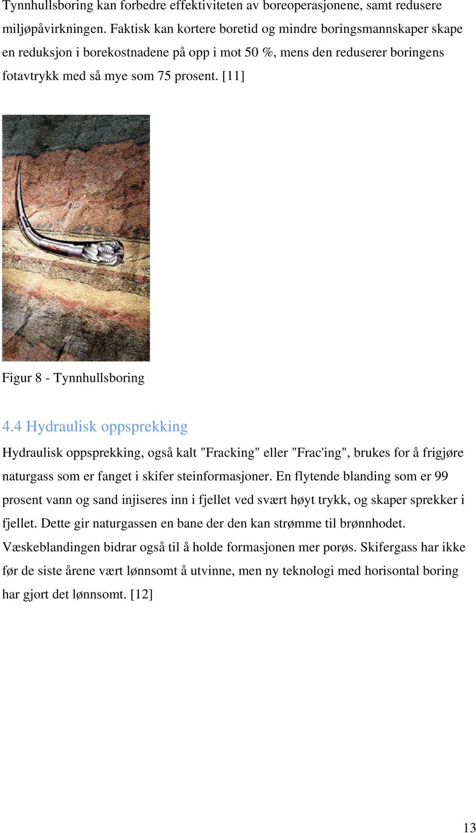 [11] Figur 8 - Tynnhullsboring 4.4 Hydraulisk oppsprekking Hydraulisk oppsprekking, også kalt "Fracking" eller "Frac'ing", brukes for å frigjøre naturgass som er fanget i skifer steinformasjoner.