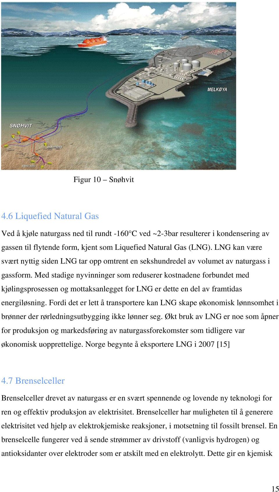 Med stadige nyvinninger som reduserer kostnadene forbundet med kjølingsprosessen og mottaksanlegget for LNG er dette en del av framtidas energiløsning.