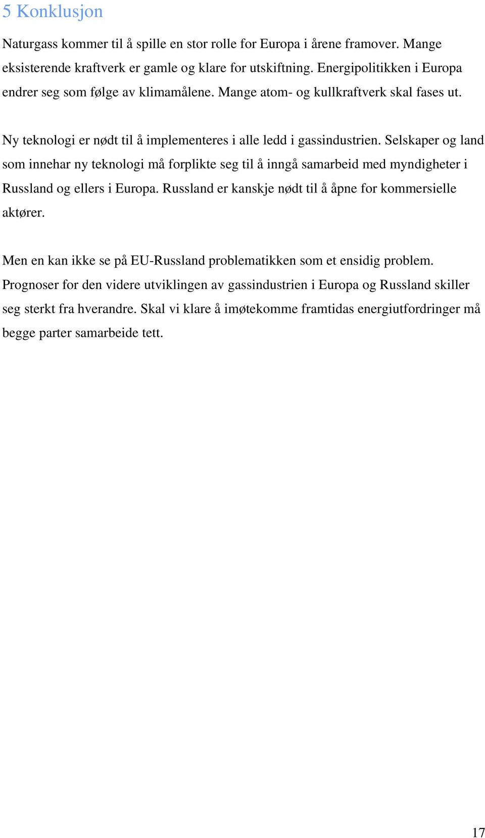 Selskaper og land som innehar ny teknologi må forplikte seg til å inngå samarbeid med myndigheter i Russland og ellers i Europa. Russland er kanskje nødt til å åpne for kommersielle aktører.