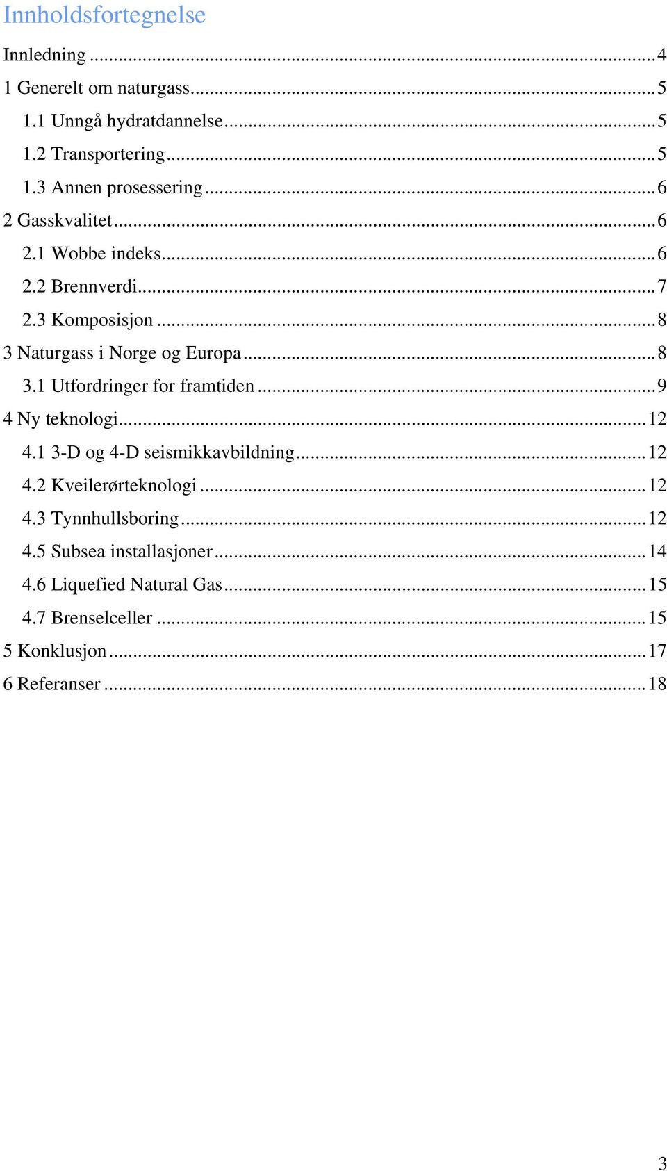 ..9 4 Ny teknologi...12 4.1 3-D og 4-D seismikkavbildning...12 4.2 Kveilerørteknologi...12 4.3 Tynnhullsboring...12 4.5 Subsea installasjoner.