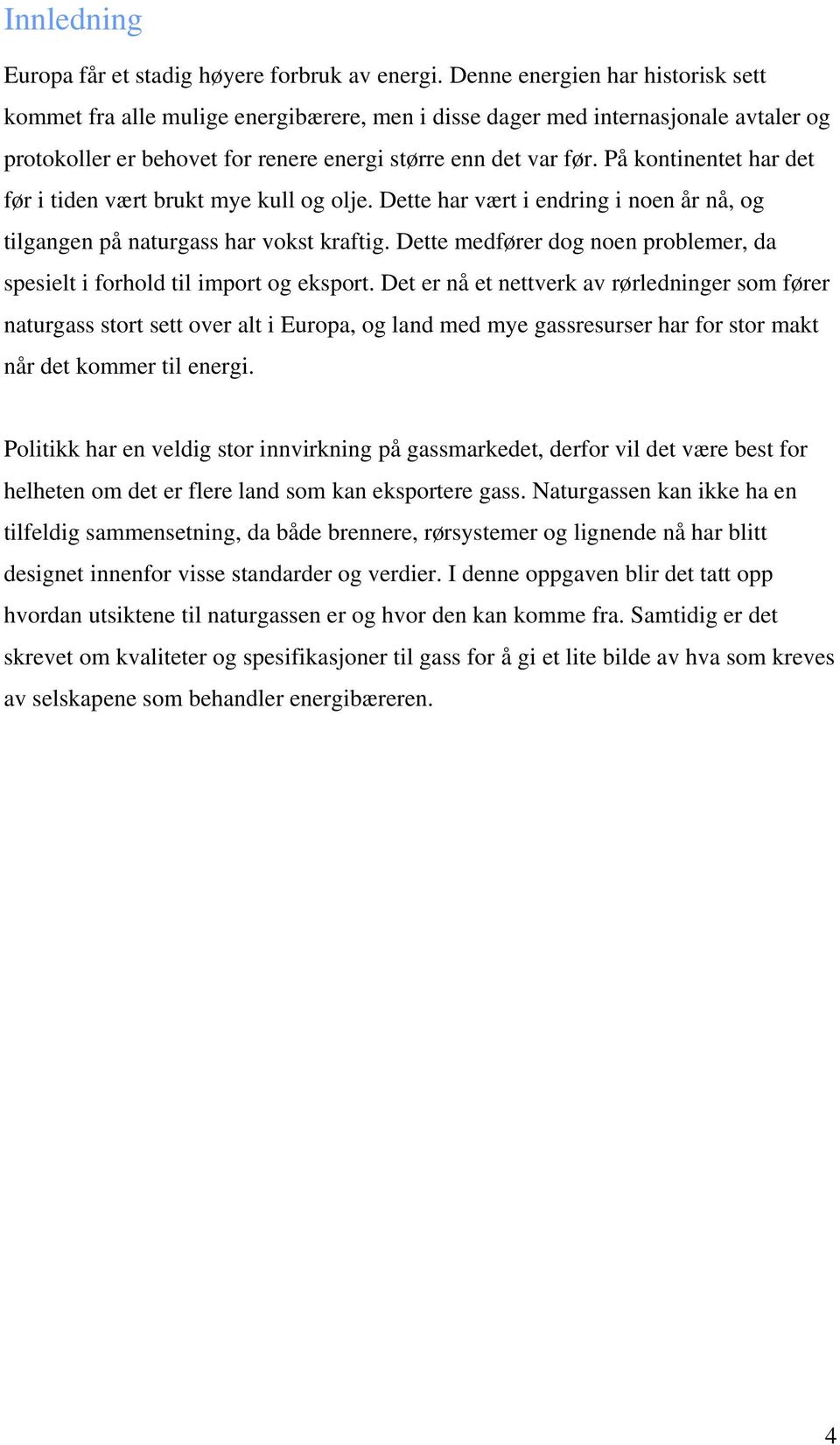 På kontinentet har det før i tiden vært brukt mye kull og olje. Dette har vært i endring i noen år nå, og tilgangen på naturgass har vokst kraftig.