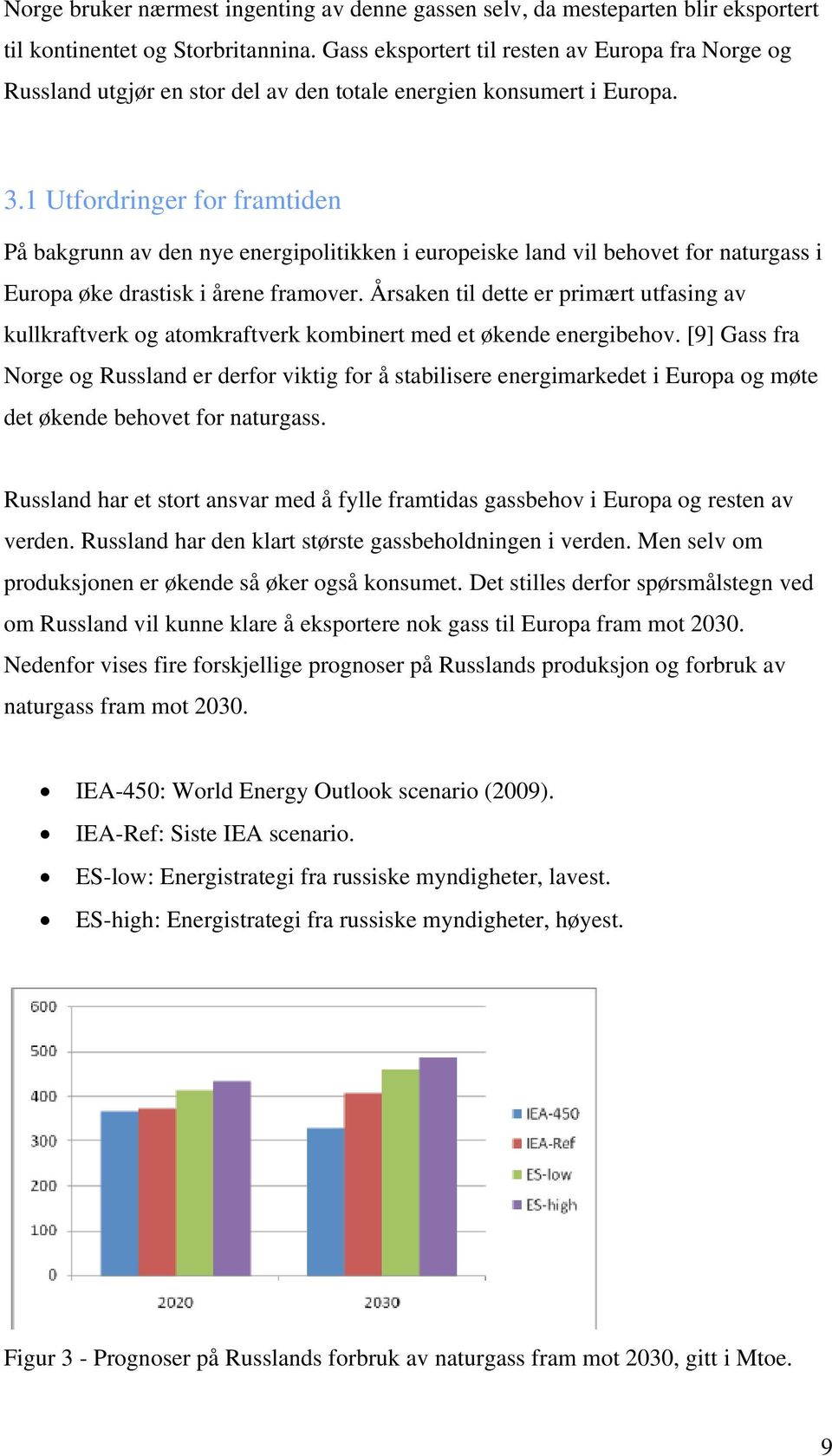 1 Utfordringer for framtiden På bakgrunn av den nye energipolitikken i europeiske land vil behovet for naturgass i Europa øke drastisk i årene framover.