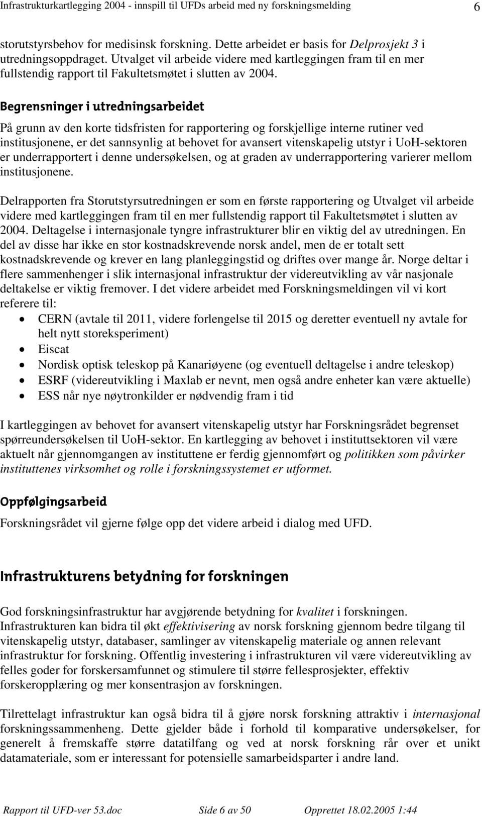 Begrensninger i utredningsarbeidet På grunn av den korte tidsfristen for rapportering og forskjellige interne rutiner ved institusjonene, er det sannsynlig at behovet for avansert vitenskapelig