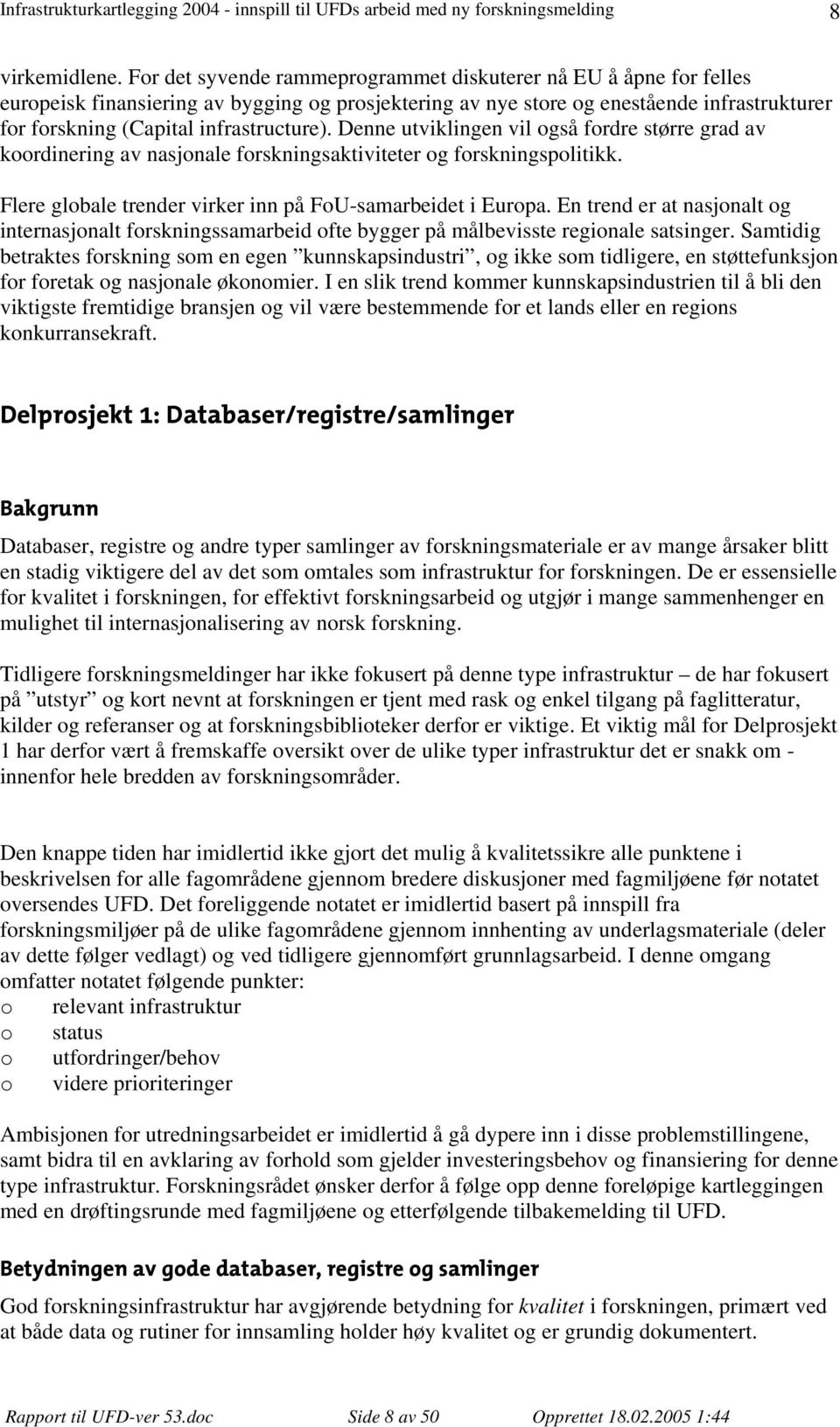 Denne utviklingen vil også fordre større grad av koordinering av nasjonale forskningsaktiviteter og forskningspolitikk. Flere globale trender virker inn på FoU-samarbeidet i Europa.