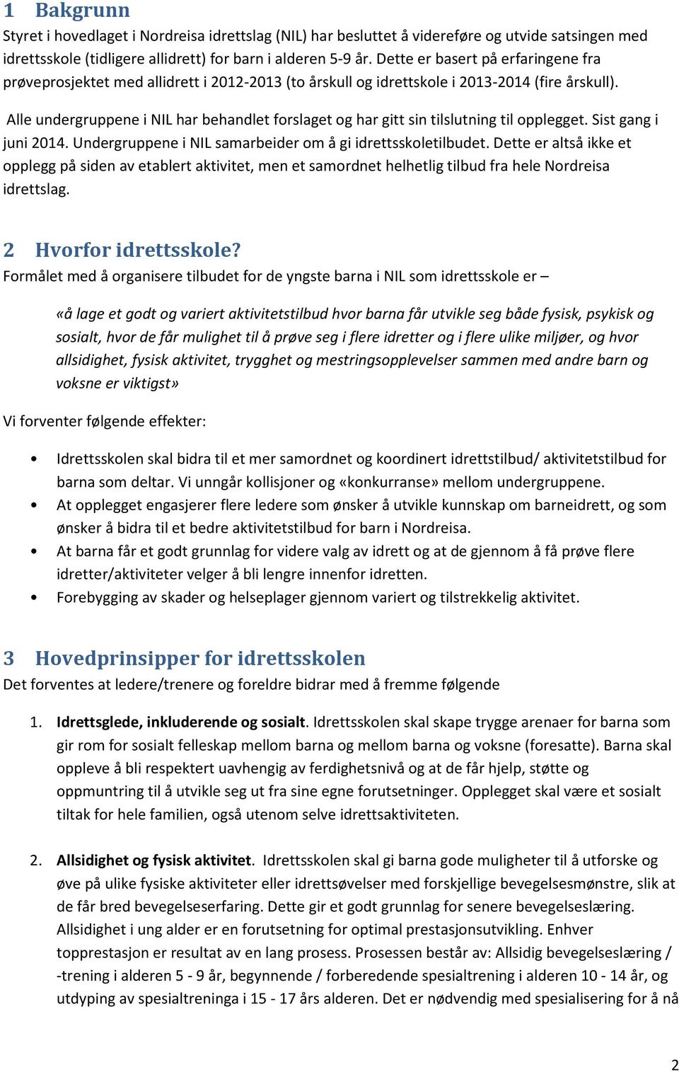 Alle undergruppene i NIL har behandlet forslaget og har gitt sin tilslutning til opplegget. Sist gang i juni 2014. Undergruppene i NIL samarbeider om å gi idrettsskoletilbudet.