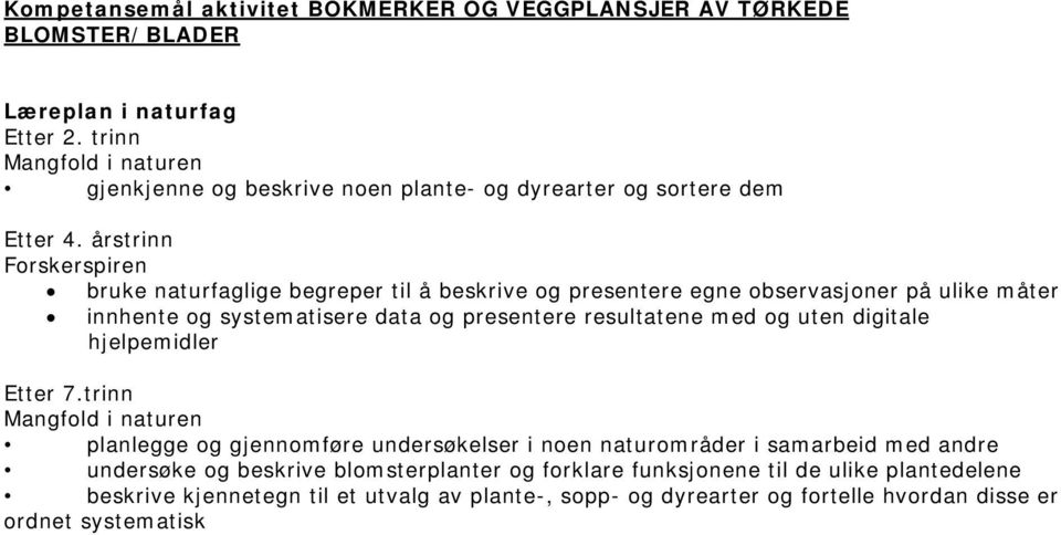 årstrinn Forskerspiren bruke naturfaglige begreper til å beskrive og presentere egne observasjoner på ulike måter innhente og systematisere data og presentere resultatene med og