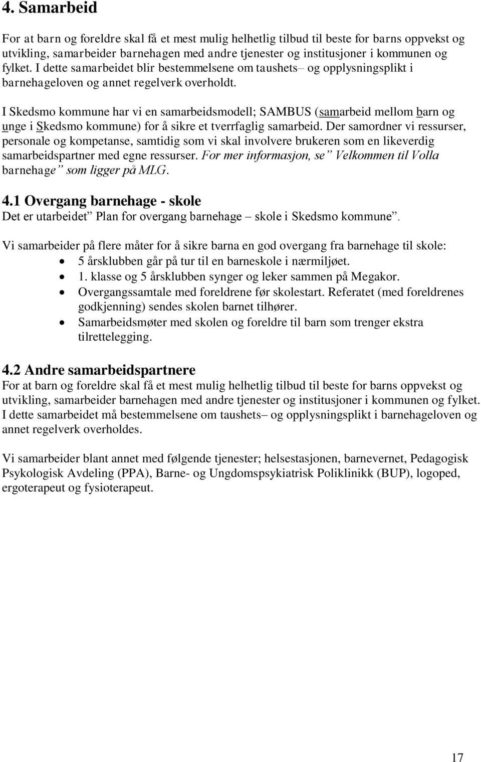 I Skedsmo kommune har vi en samarbeidsmodell; SAMBUS (samarbeid mellom barn og unge i Skedsmo kommune) for å sikre et tverrfaglig samarbeid.