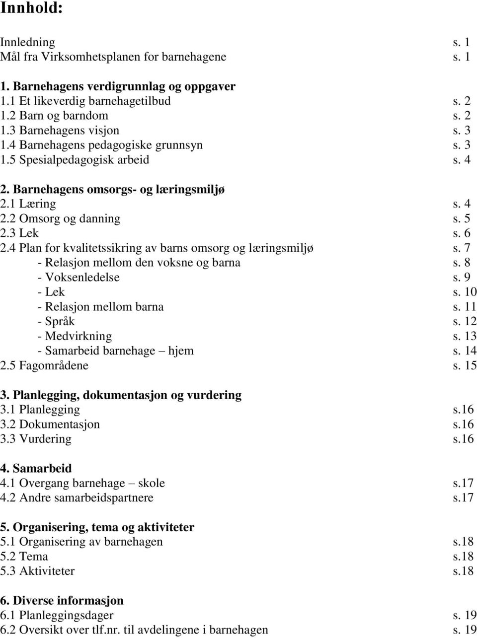 4 Plan for kvalitetssikring av barns omsorg og læringsmiljø s. 7 - Relasjon mellom den voksne og barna s. 8 - Voksenledelse s. 9 - Lek s. 10 - Relasjon mellom barna s. 11 - Språk s.