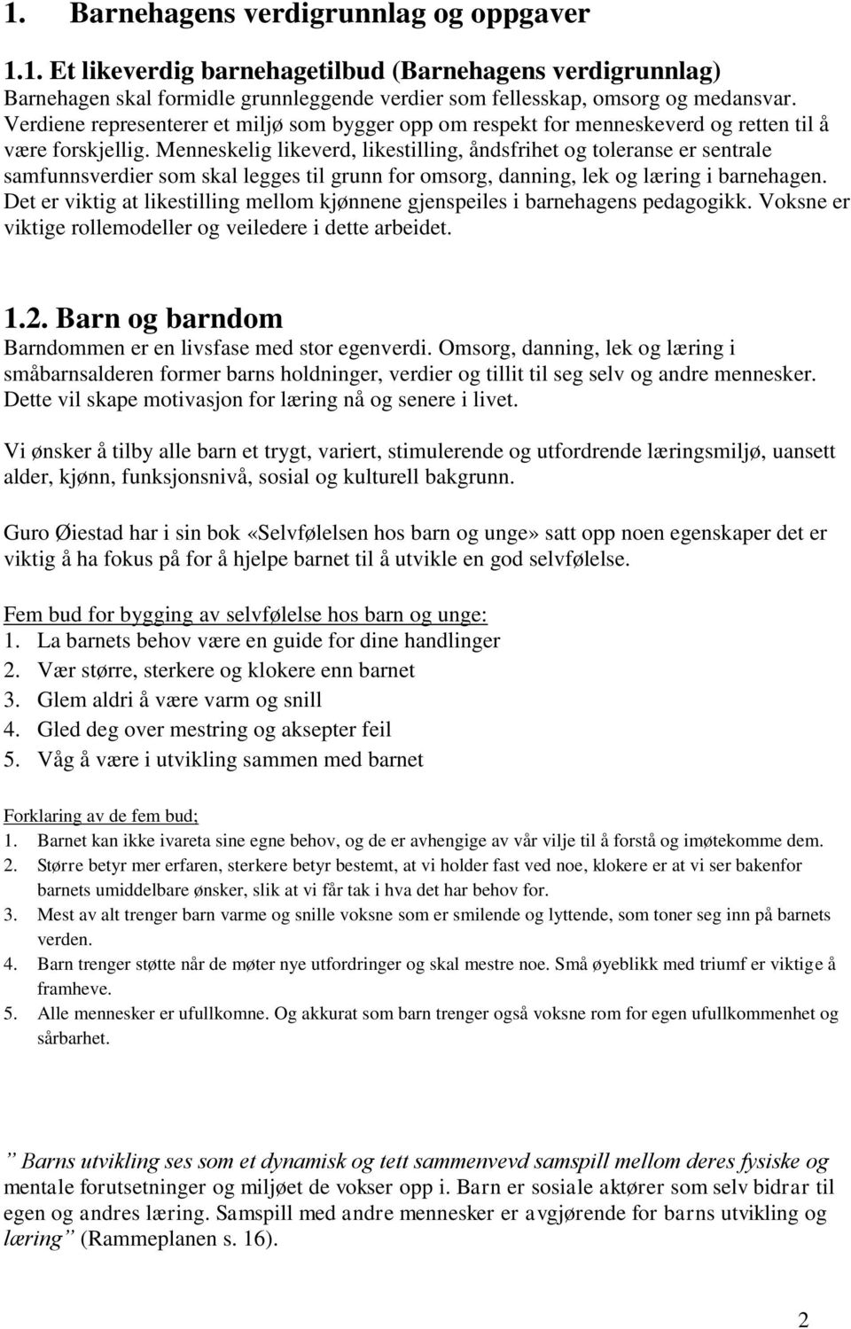 Menneskelig likeverd, likestilling, åndsfrihet og toleranse er sentrale samfunnsverdier som skal legges til grunn for omsorg, danning, lek og læring i barnehagen.