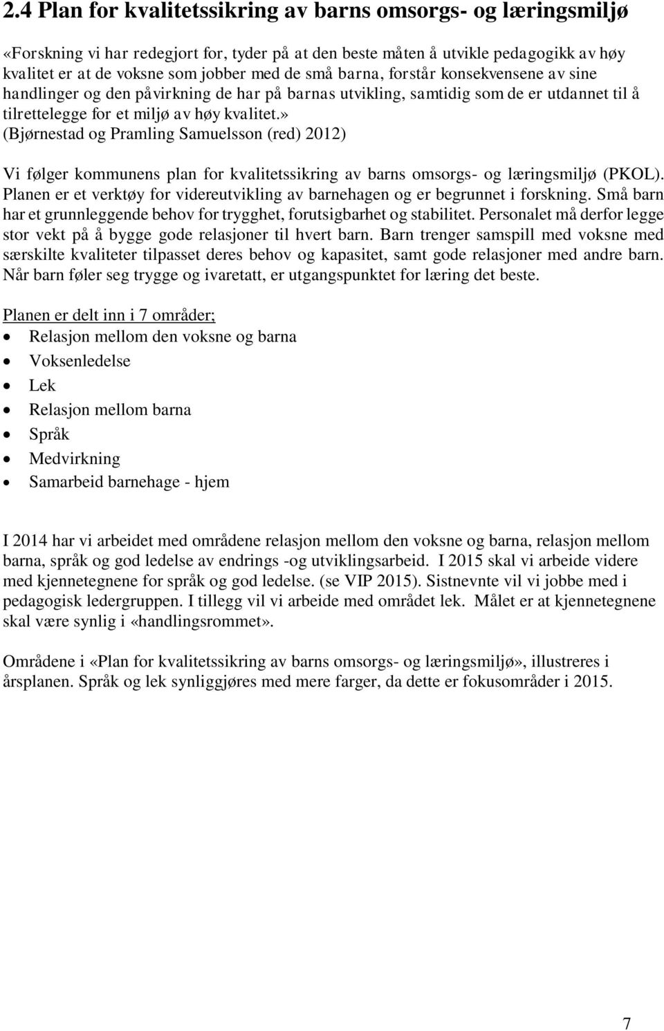 » (Bjørnestad og Pramling Samuelsson (red) 2012) Vi følger kommunens plan for kvalitetssikring av barns omsorgs- og læringsmiljø (PKOL).