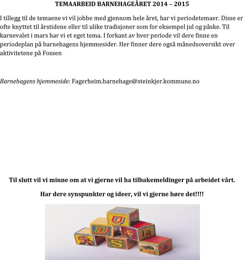 I forkant av hver periode vil dere finne en periodeplan på barnehagens hjemmesider.