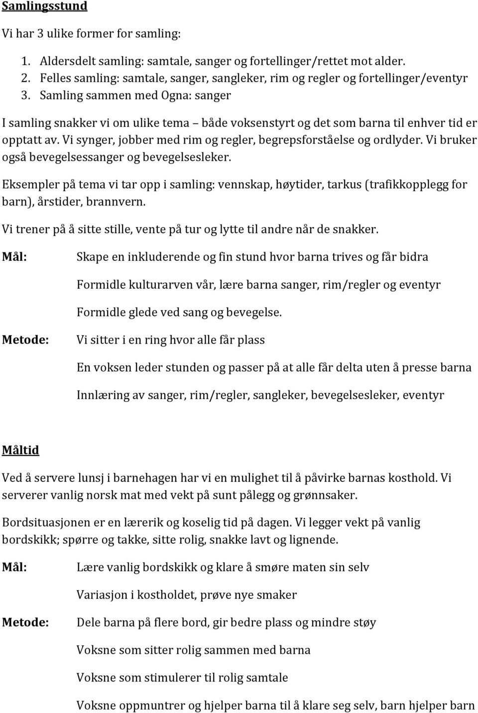 Samling sammen med Ogna: sanger I samling snakker vi om ulike tema både voksenstyrt og det som barna til enhver tid er opptatt av. Vi synger, jobber med rim og regler, begrepsforståelse og ordlyder.