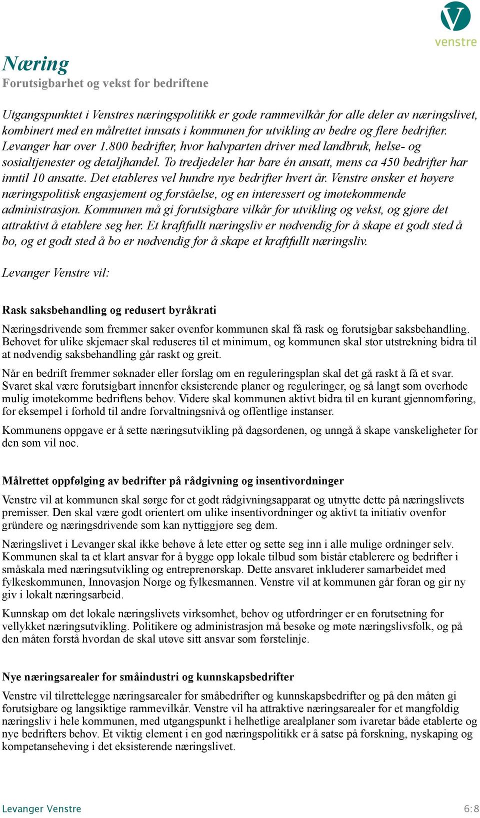 To tredjedeler har bare én ansatt, mens ca 450 bedrifter har inntil 10 ansatte. Det etableres vel hundre nye bedrifter hvert år.