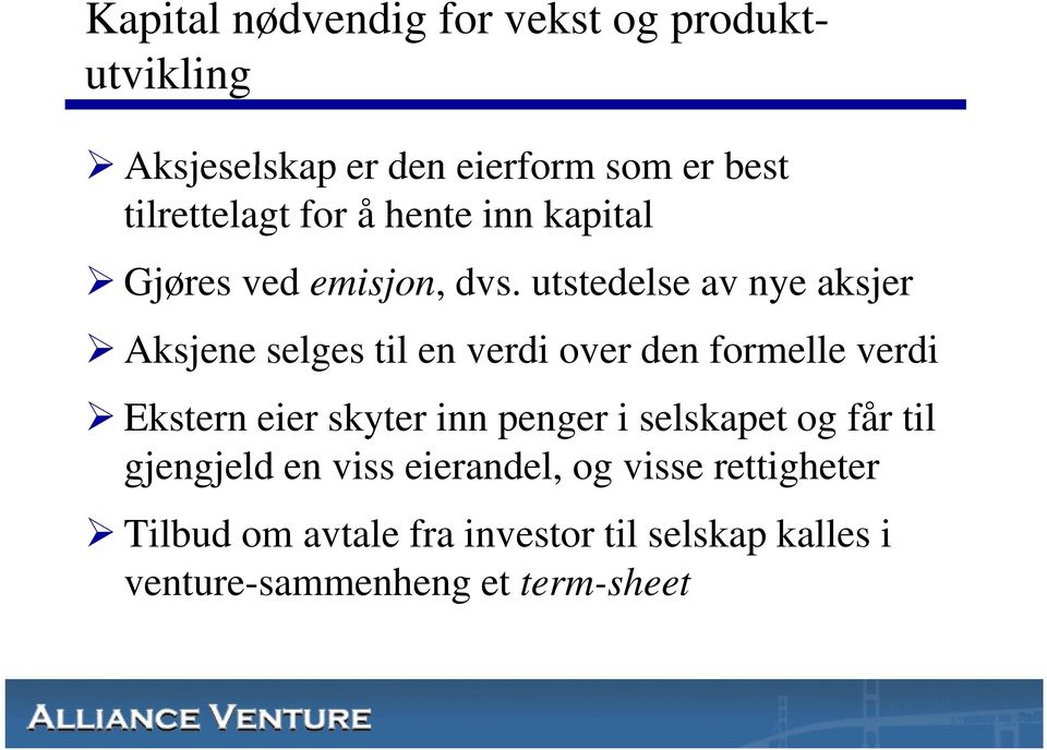 utstedelse av nye aksjer Aksjene selges til en verdi over den formelle verdi Ekstern eier skyter inn penger