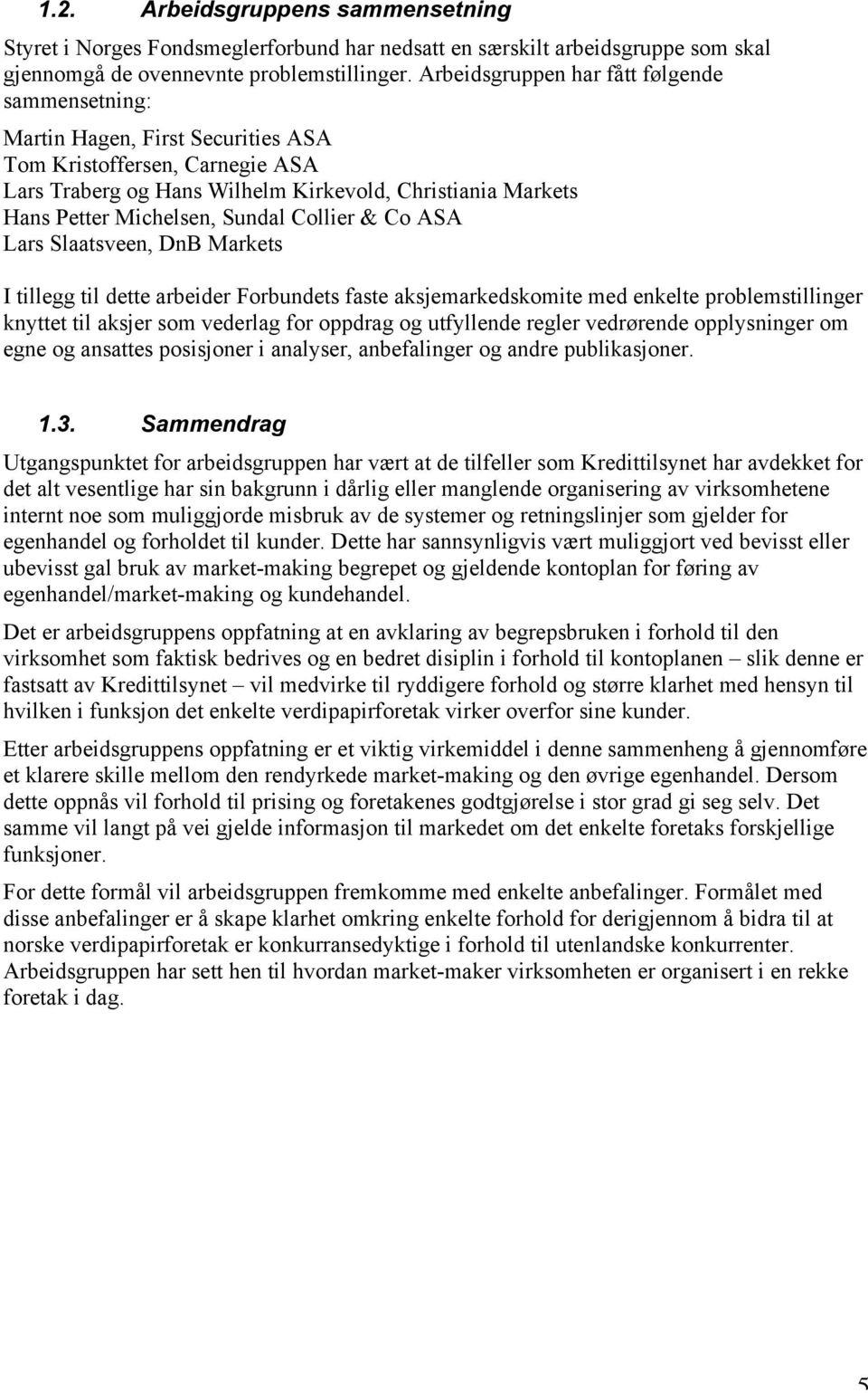 Sundal Collier & Co ASA Lars Slaatsveen, DnB Markets I tillegg til dette arbeider Forbundets faste aksjemarkedskomite med enkelte problemstillinger knyttet til aksjer som vederlag for oppdrag og