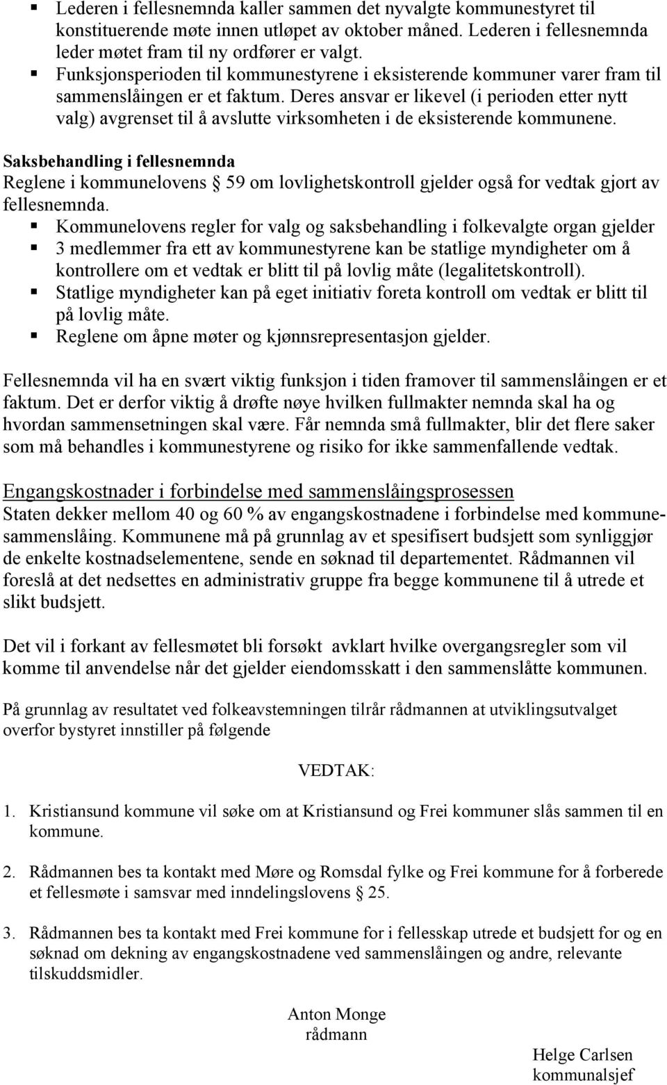 Deres ansvar er likevel (i perioden etter nytt valg) avgrenset til å avslutte virksomheten i de eksisterende kommunene.