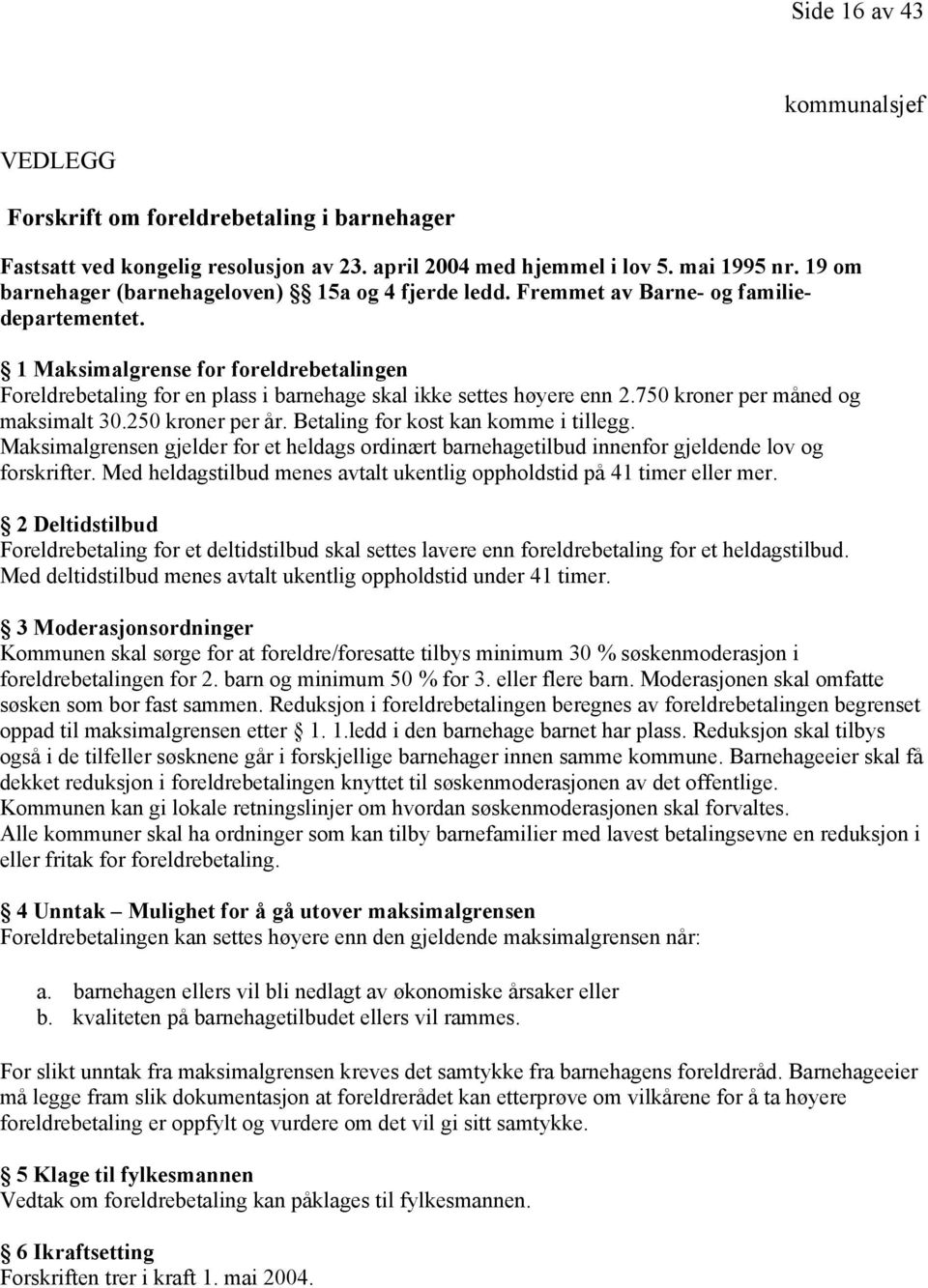 1 Maksimalgrense for foreldrebetalingen Foreldrebetaling for en plass i barnehage skal ikke settes høyere enn 2.750 kroner per måned og maksimalt 30.250 kroner per år.