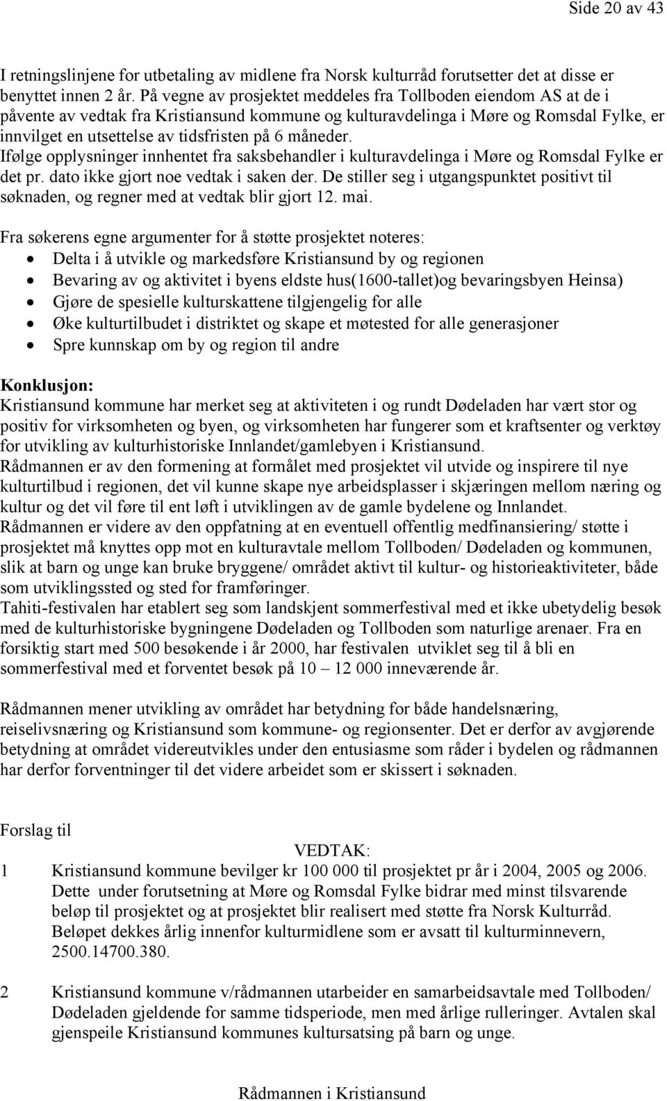 måneder. Ifølge opplysninger innhentet fra saksbehandler i kulturavdelinga i Møre og Romsdal Fylke er det pr. dato ikke gjort noe vedtak i saken der.