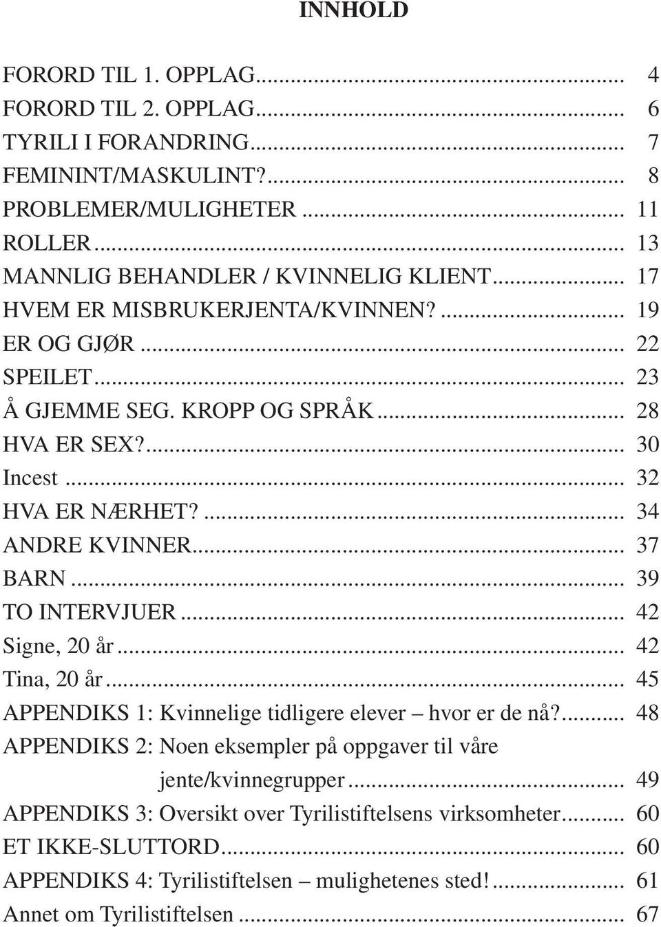 .. 39 TO INTERVJUER... 42 Signe, 20 år... 42 Tina, 20 år... 45 APPENDIKS 1: Kvinnelige tidligere elever hvor er de nå?