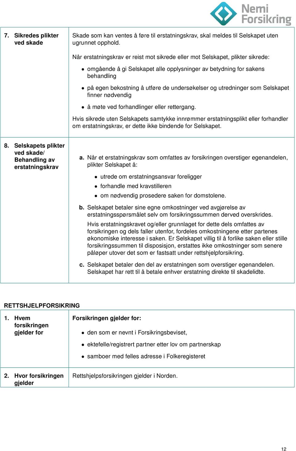 undersøkelser og utredninger som Selskapet finner nødvendig å møte ved forhandlinger eller rettergang.