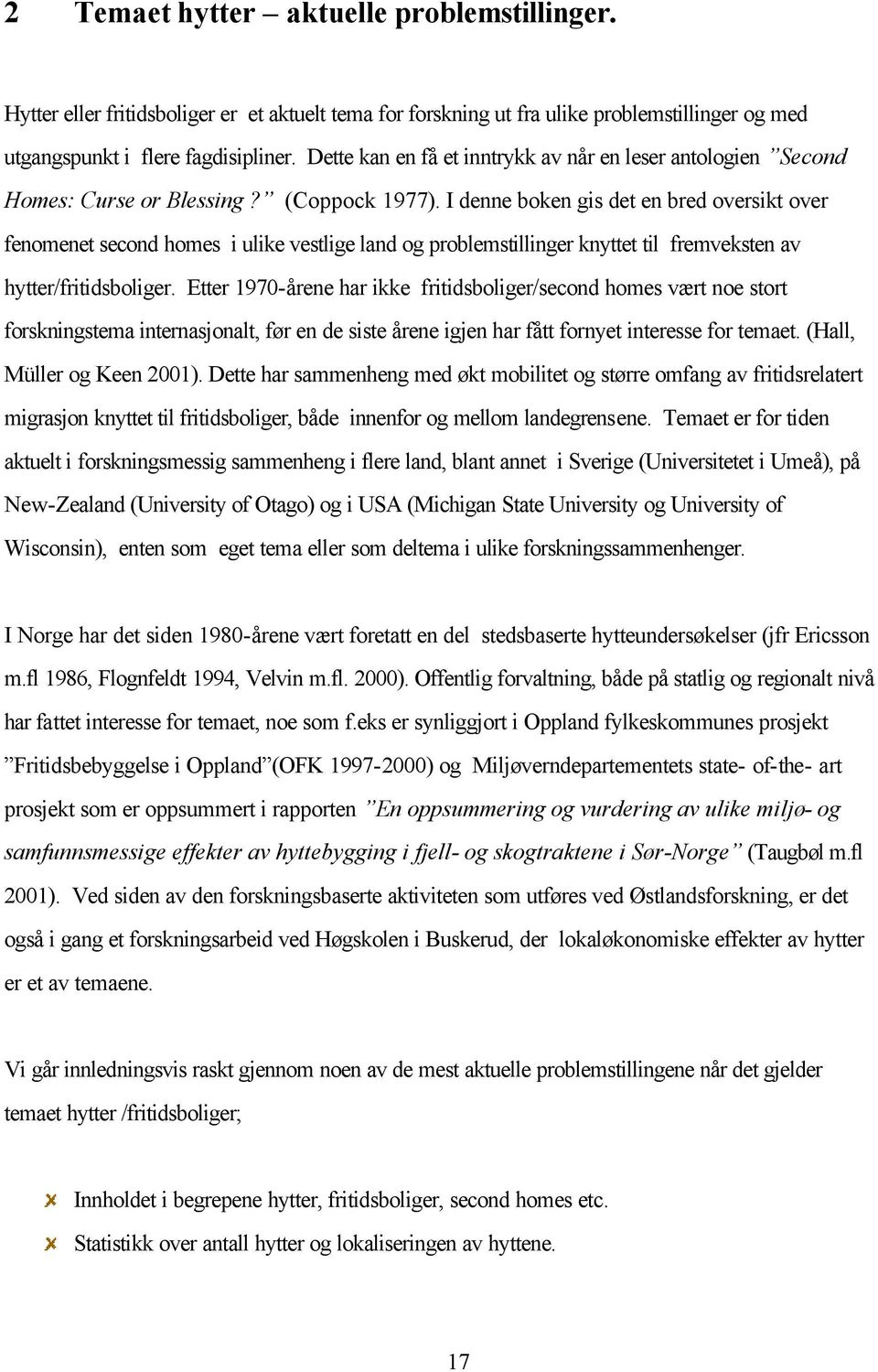 I denne boken gis det en bred oversikt over fenomenet second homes i ulike vestlige land og problemstillinger knyttet til fremveksten av hytter/fritidsboliger.