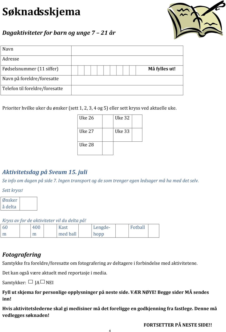 Uke 26 Uke 32 Uke 27 Uke 33 Uke 28 Aktivitetsdag på Sveum 15. juli Se info om dagen på side 7. Ingen transport og de som trenger egen ledsager må ha med det selv. Sett kryss!