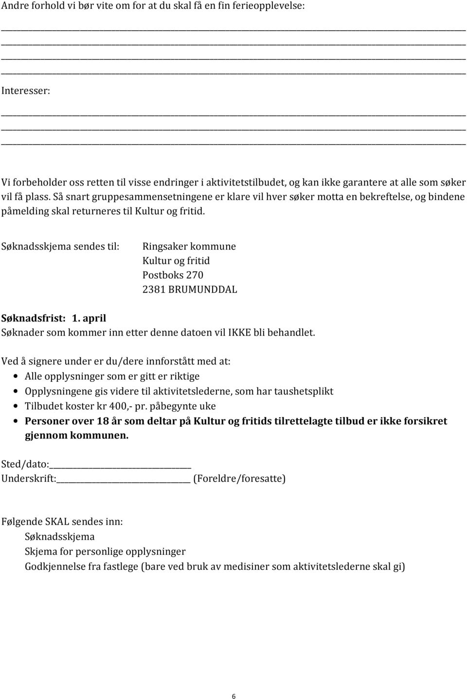 Søknadsskjema sendes til: Ringsaker kommune Kultur og fritid Postboks 270 2381 BRUMUNDDAL Søknadsfrist: 1. april Søknader som kommer inn etter denne datoen vil IKKE bli behandlet.