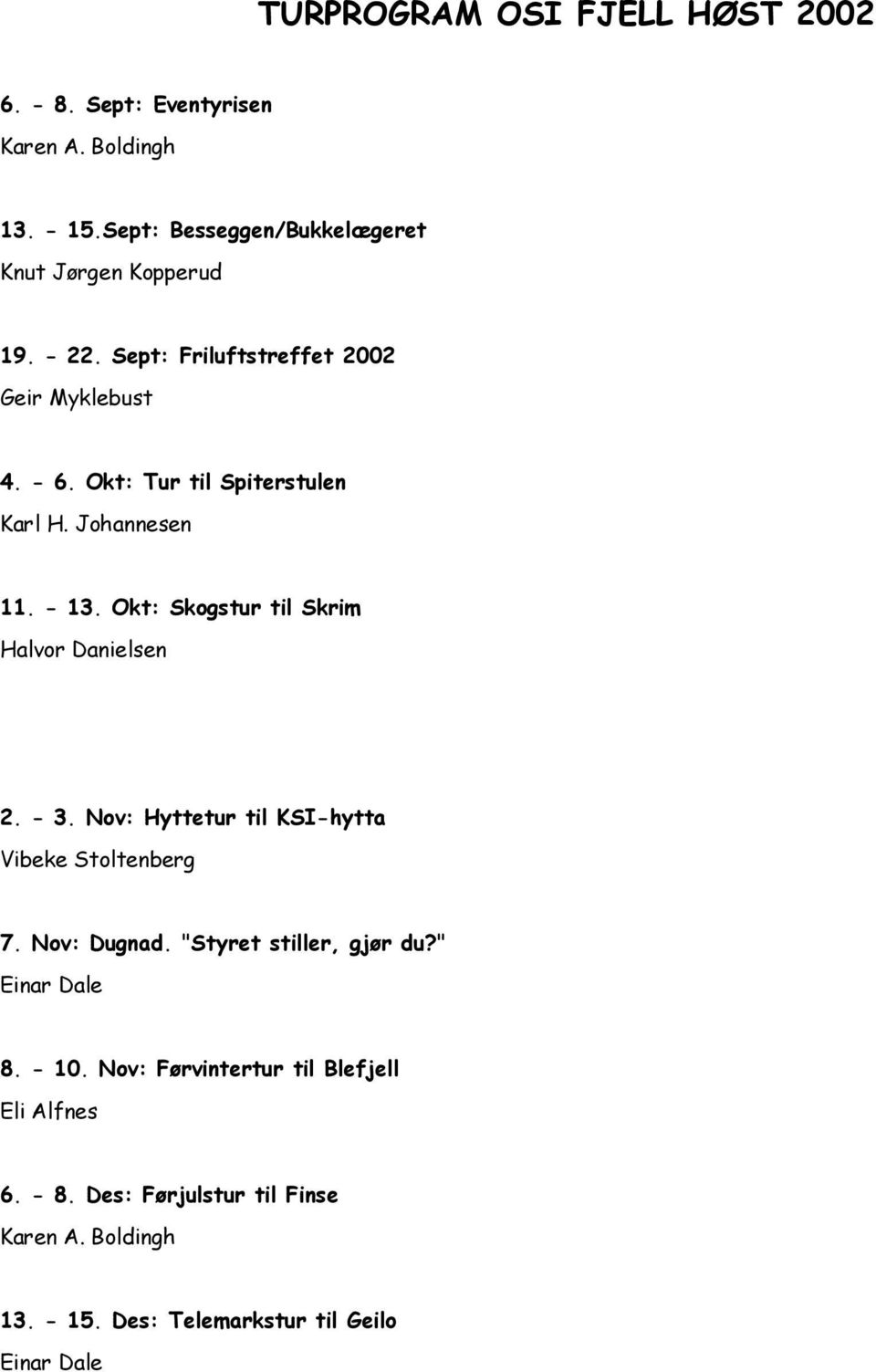 Okt: Skogstur til Skrim Halvor Danielsen 2. - 3. Nov: Hyttetur til KSI-hytta Vibeke Stoltenberg 7. Nov: Dugnad. "Styret stiller, gjør du?