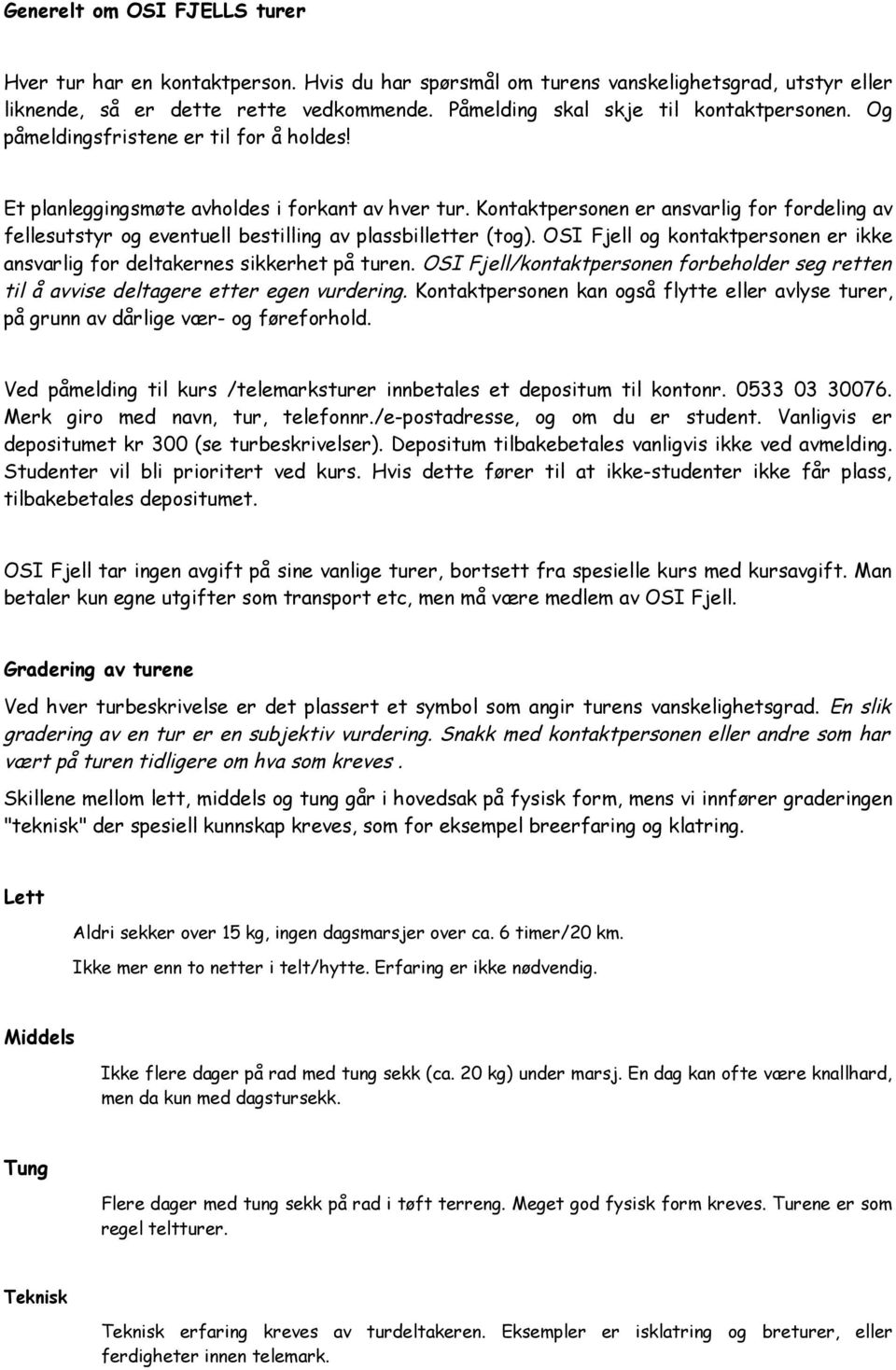 Kontaktpersonen er ansvarlig for fordeling av fellesutstyr og eventuell bestilling av plassbilletter (tog). OSI Fjell og kontaktpersonen er ikke ansvarlig for deltakernes sikkerhet på turen.