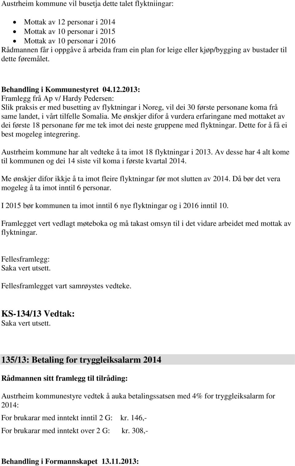 Framlegg frå Ap v/ Hardy Pedersen: Slik praksis er med busetting av flyktningar i Noreg, vil dei 30 første personane koma frå same landet, i vårt tilfelle Somalia.