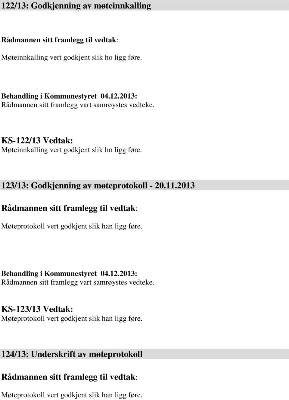 123/13: Godkjenning av møteprotokoll - 20.11.2013 Rådmannen sitt framlegg til vedtak: Møteprotokoll vert godkjent slik han ligg føre.