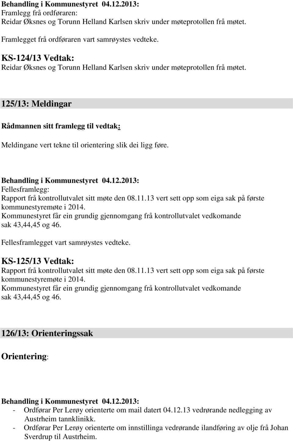 125/13: Meldingar Rådmannen sitt framlegg til vedtak: Meldingane vert tekne til orientering slik dei ligg føre. Fellesframlegg: Rapport frå kontrollutvalet sitt møte den 08.11.