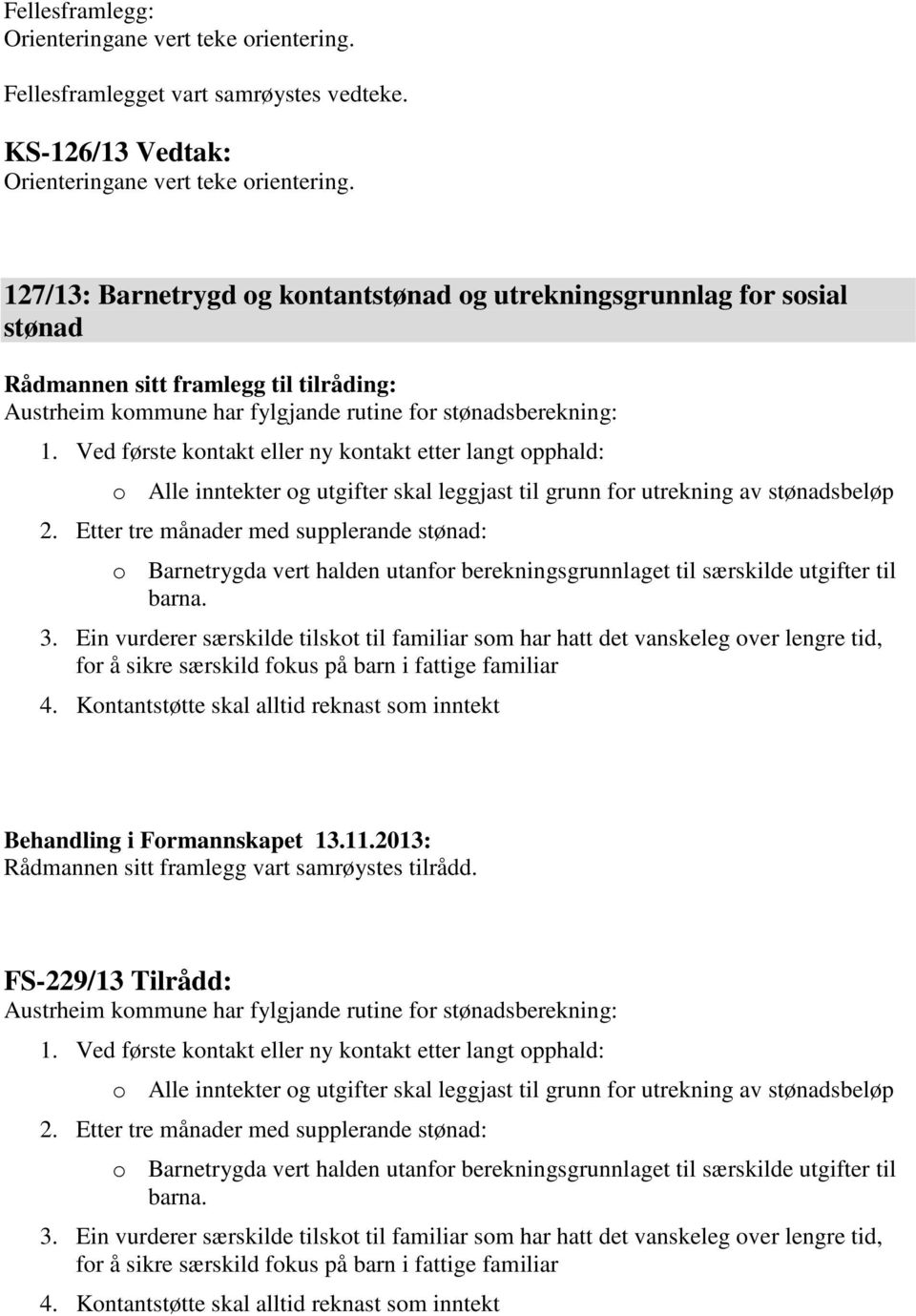 Ved første kontakt eller ny kontakt etter langt opphald: o Alle inntekter og utgifter skal leggjast til grunn for utrekning av stønadsbeløp 2.