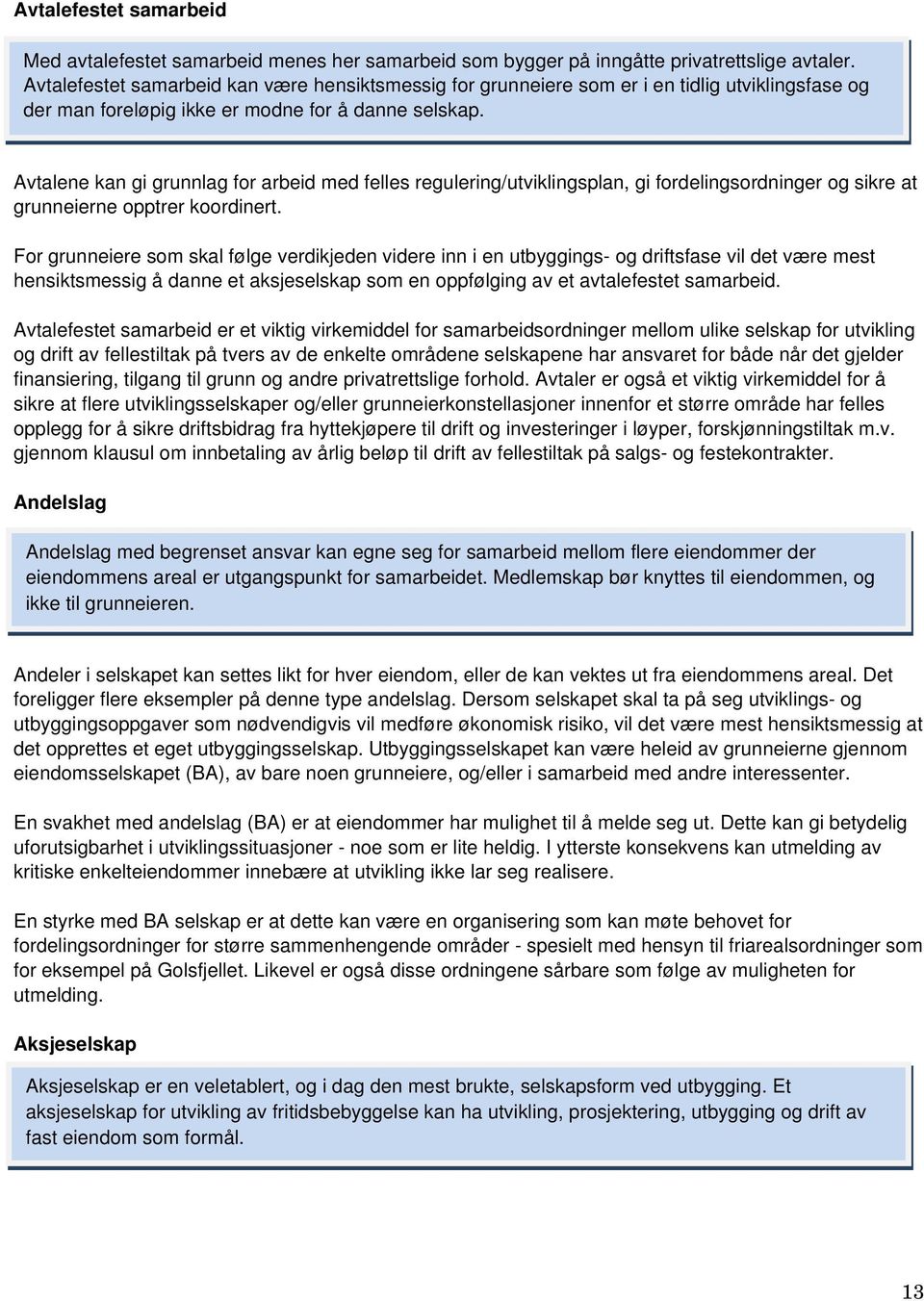 Avtalene kan gi grunnlag for arbeid med felles regulering/utviklingsplan, gi fordelingsordninger og sikre at grunneierne opptrer koordinert.