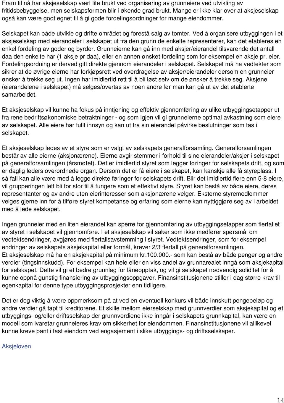 Ved å organisere utbyggingen i et aksjeselskap med eierandeler i selskapet ut fra den grunn de enkelte representerer, kan det etableres en enkel fordeling av goder og byrder.